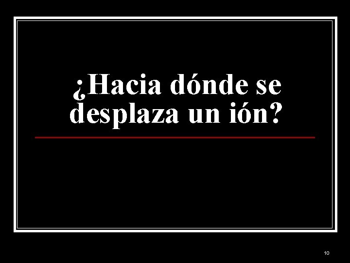 ¿Hacia dónde se desplaza un ión? 10 