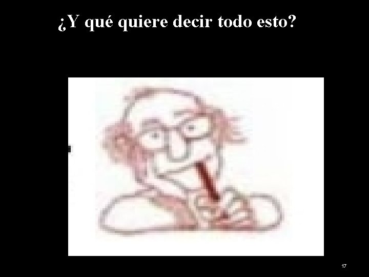 ¿Y qué quiere decir todo esto? 17 