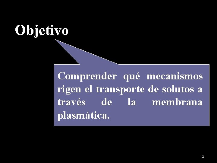 Objetivo Comprender qué mecanismos rigen el transporte de solutos a través de la membrana