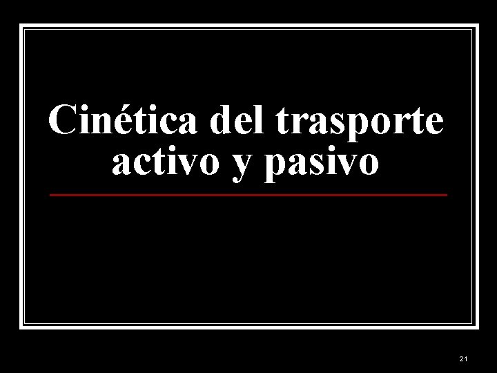 Cinética del trasporte activo y pasivo 21 