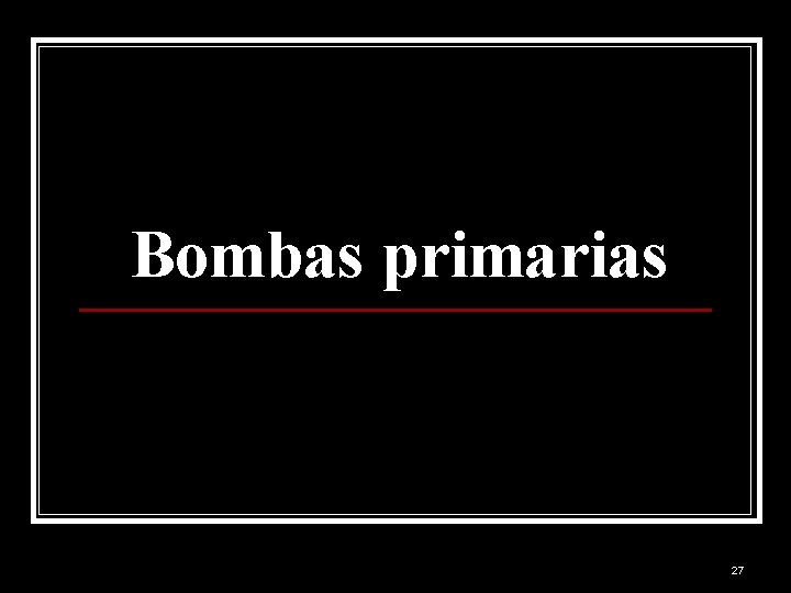 Bombas primarias 27 