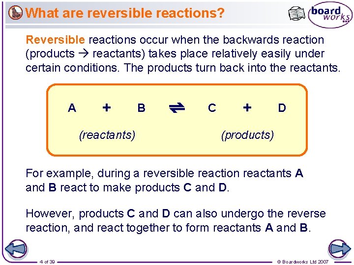 What are reversible reactions? Reversible reactions occur when the backwards reaction (products reactants) takes