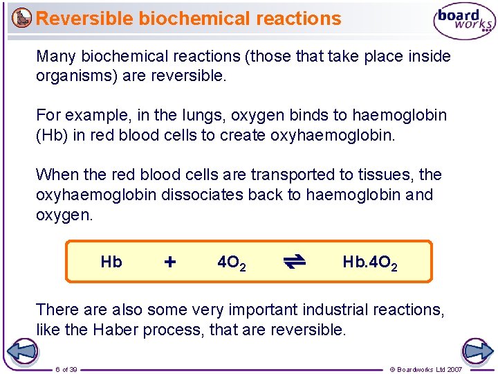 Reversible biochemical reactions Many biochemical reactions (those that take place inside organisms) are reversible.