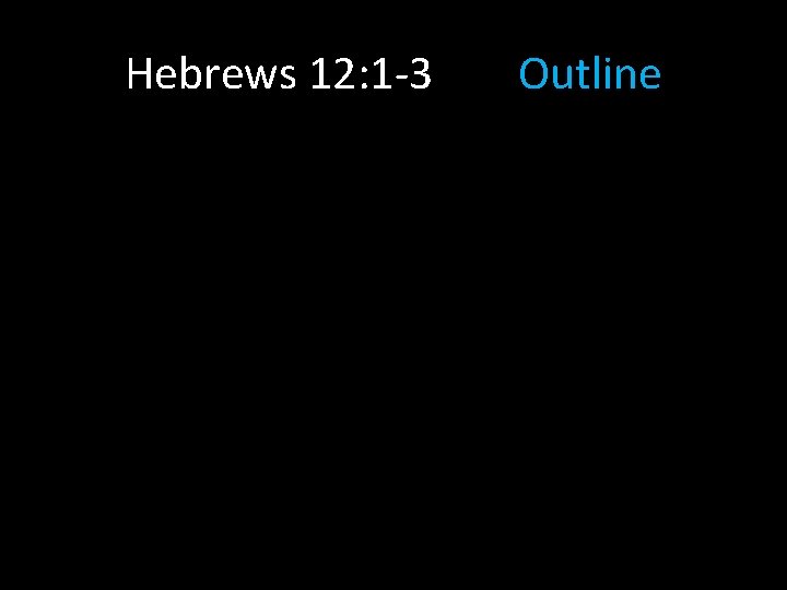 Hebrews 12: 1 -3 Outline 