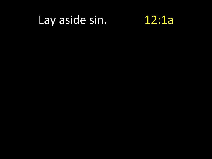 Lay aside sin. 12: 1 a 