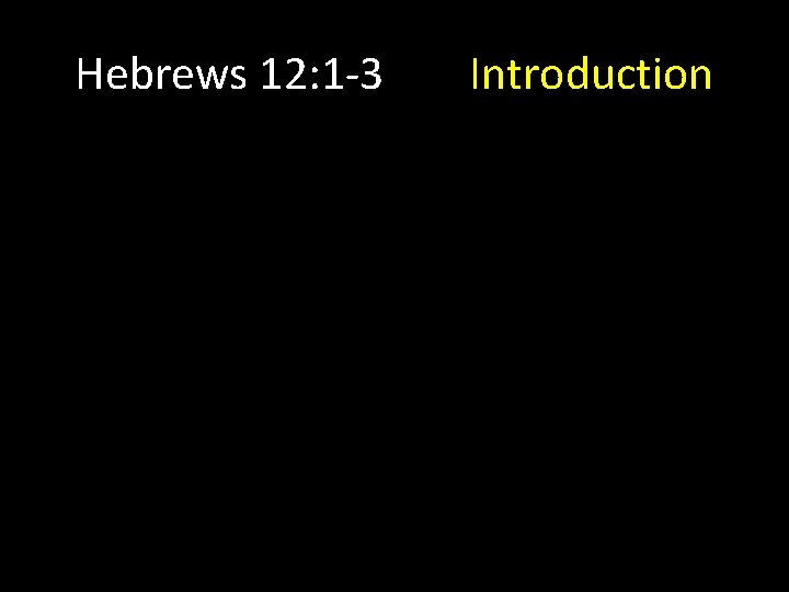 Hebrews 12: 1 -3 Introduction 