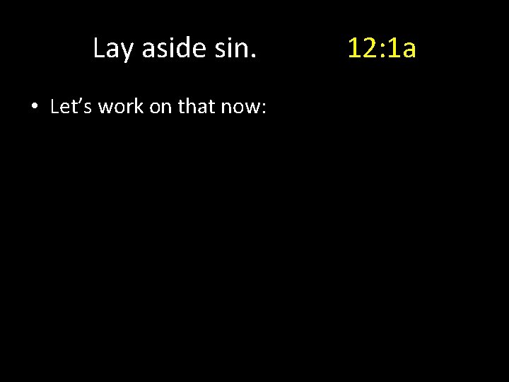 Lay aside sin. • Let’s work on that now: 12: 1 a 