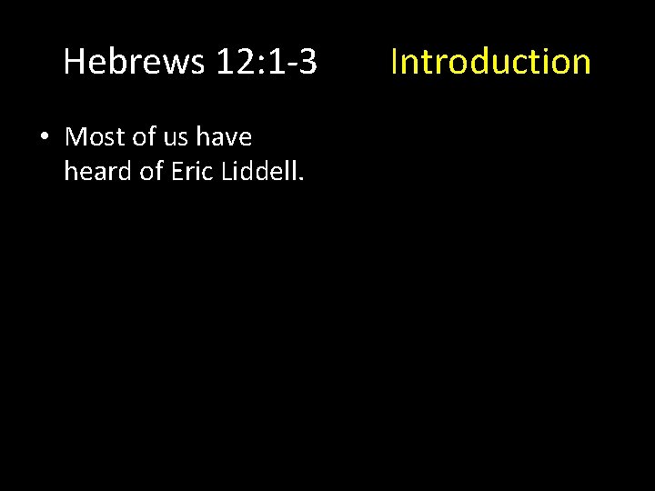 Hebrews 12: 1 -3 • Most of us have heard of Eric Liddell. Introduction