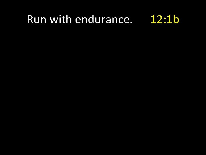 Run with endurance. 12: 1 b 