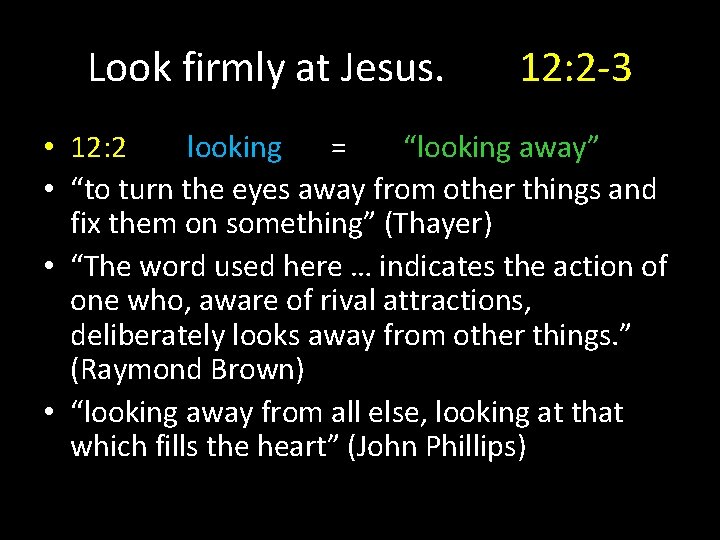 Look firmly at Jesus. 12: 2 -3 • 12: 2 looking = “looking away”