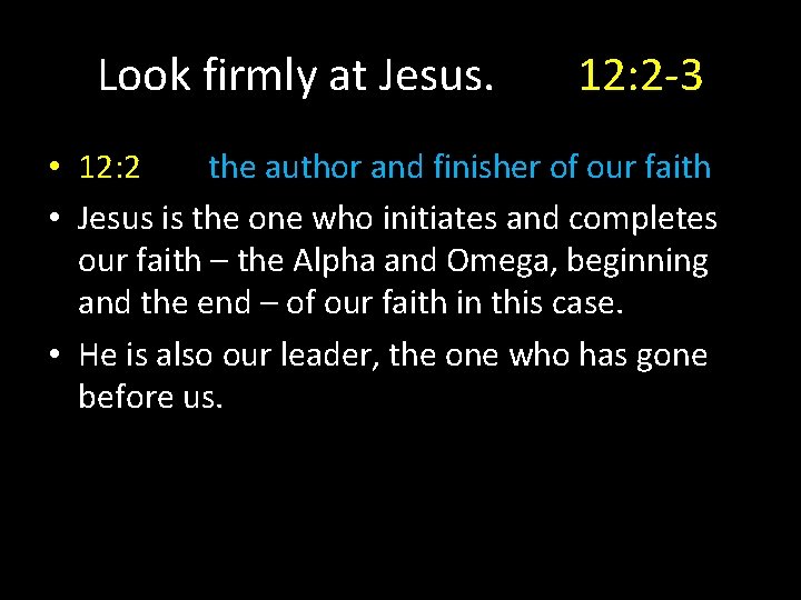 Look firmly at Jesus. 12: 2 -3 • 12: 2 the author and finisher