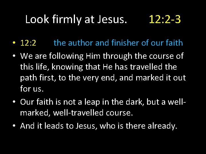 Look firmly at Jesus. 12: 2 -3 • 12: 2 the author and finisher