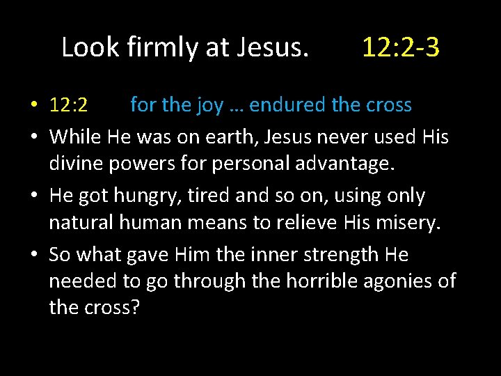 Look firmly at Jesus. 12: 2 -3 • 12: 2 for the joy …