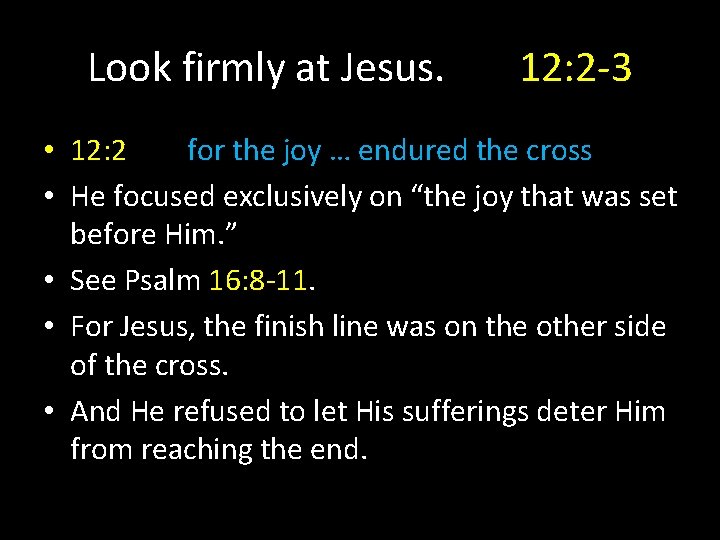 Look firmly at Jesus. 12: 2 -3 • 12: 2 for the joy …