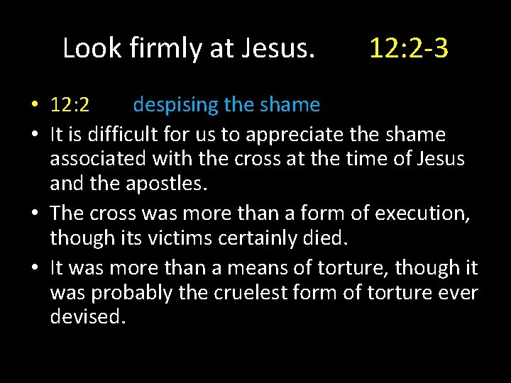 Look firmly at Jesus. 12: 2 -3 • 12: 2 despising the shame •