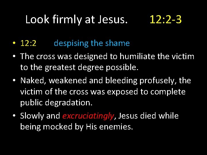 Look firmly at Jesus. 12: 2 -3 • 12: 2 despising the shame •