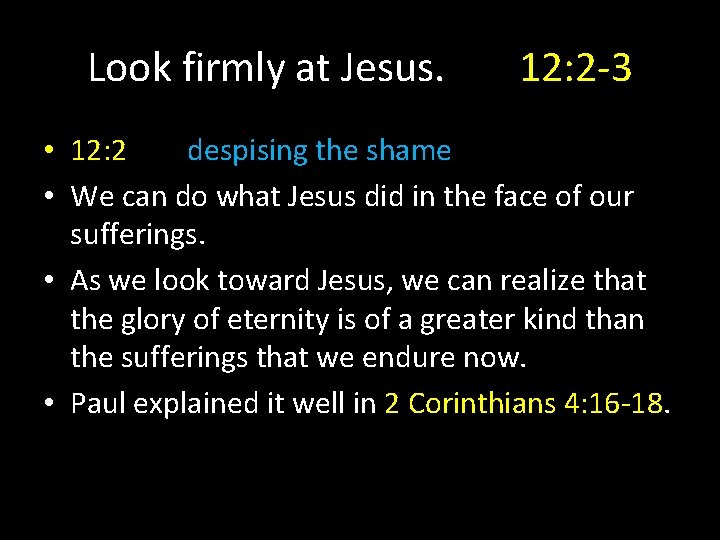 Look firmly at Jesus. 12: 2 -3 • 12: 2 despising the shame •