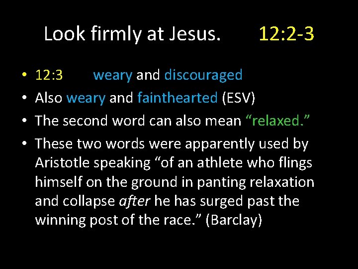 Look firmly at Jesus. • • 12: 2 -3 12: 3 weary and discouraged