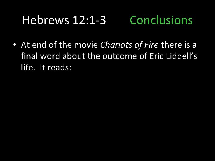 Hebrews 12: 1 -3 Conclusions • At end of the movie Chariots of Fire