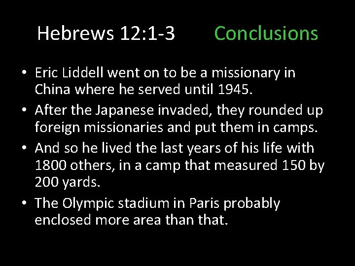 Hebrews 12: 1 -3 Conclusions • Eric Liddell went on to be a missionary