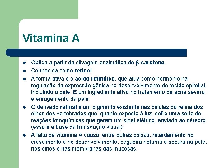 Vitamina A l l l Obtida a partir da clivagem enzimática do β-caroteno. Conhecida