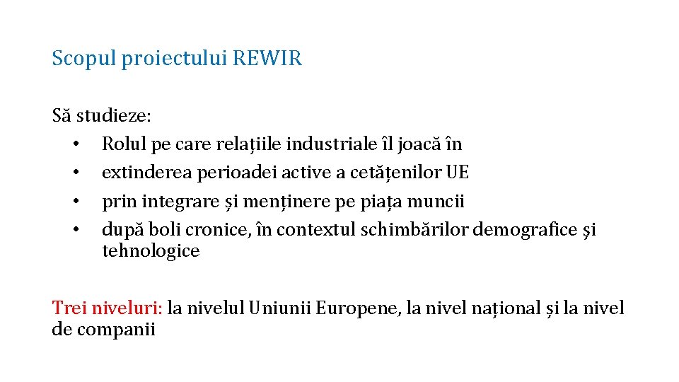 Scopul proiectului REWIR Să studieze: • Rolul pe care relațiile industriale îl joacă în