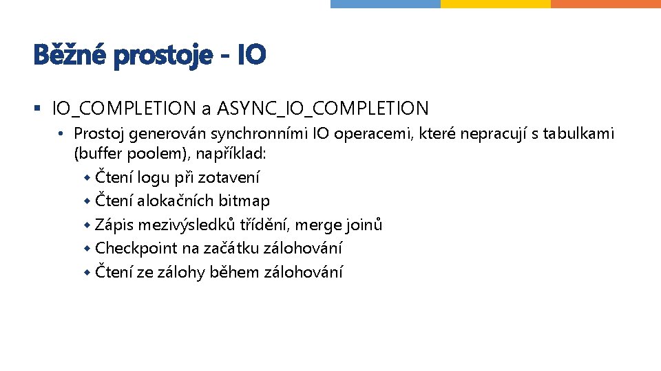 Běžné prostoje - IO § IO_COMPLETION a ASYNC_IO_COMPLETION • Prostoj generován synchronními IO operacemi,