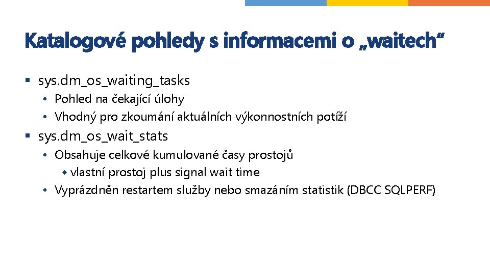 Katalogové pohledy s informacemi o „waitech“ § sys. dm_os_waiting_tasks • Pohled na čekající úlohy