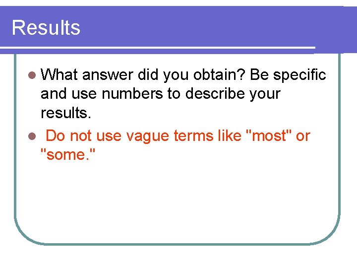 Results l What answer did you obtain? Be specific and use numbers to describe Results l What answer did you obtain? Be specific and use numbers to describe