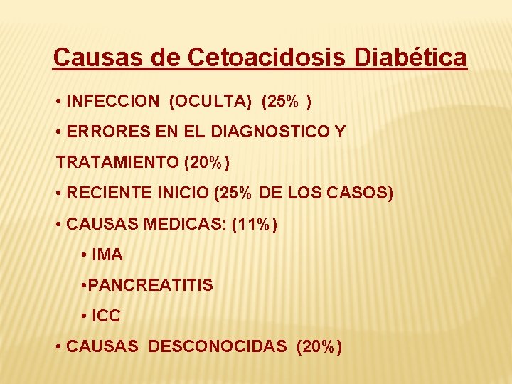 Causas de Cetoacidosis Diabética • INFECCION (OCULTA) (25% ) • ERRORES EN EL DIAGNOSTICO