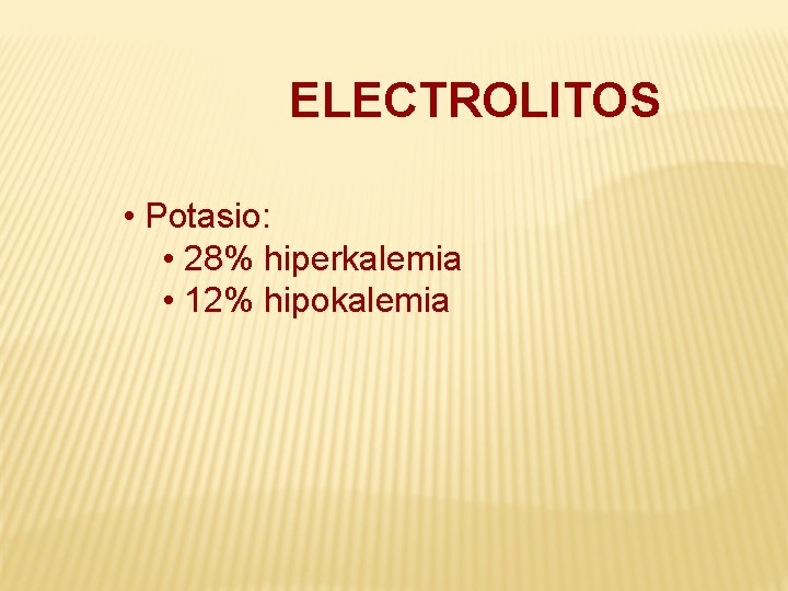 ELECTROLITOS • Potasio: • 28% hiperkalemia • 12% hipokalemia 