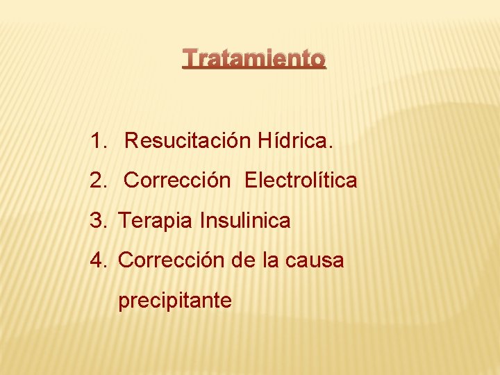 Tratamiento 1. Resucitación Hídrica. 2. Corrección Electrolítica 3. Terapia Insulinica 4. Corrección de la