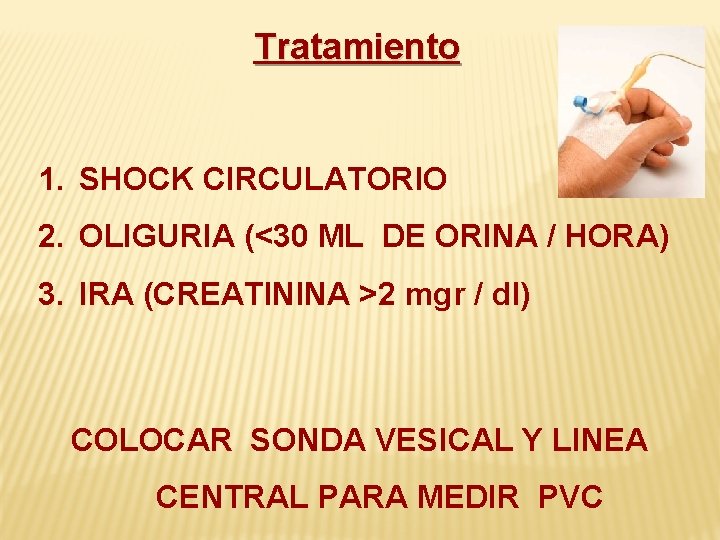 Tratamiento 1. SHOCK CIRCULATORIO 2. OLIGURIA (<30 ML DE ORINA / HORA) 3. IRA