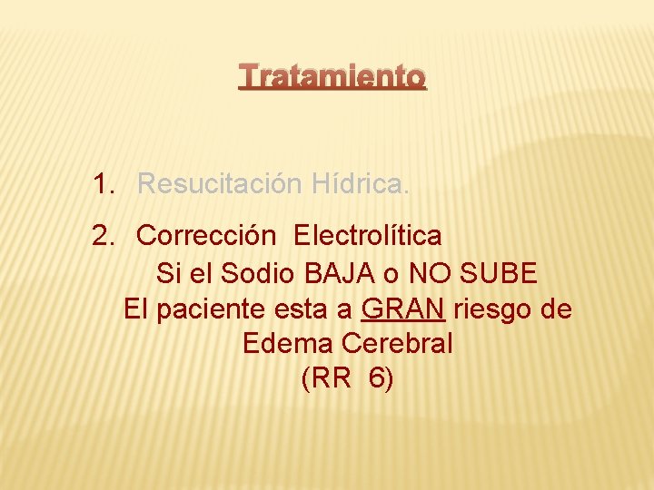 Tratamiento 1. Resucitación Hídrica. 2. Corrección Electrolítica Si el Sodio BAJA o NO SUBE