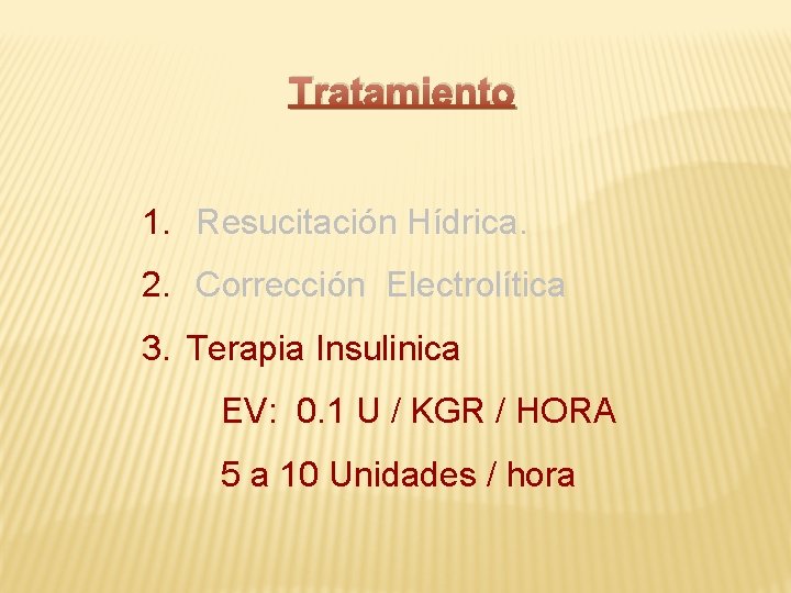 Tratamiento 1. Resucitación Hídrica. 2. Corrección Electrolítica 3. Terapia Insulinica EV: 0. 1 U