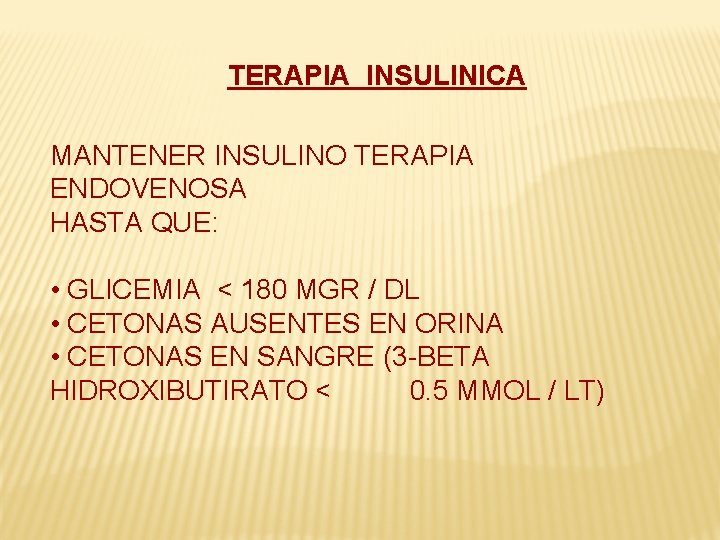 TERAPIA INSULINICA MANTENER INSULINO TERAPIA ENDOVENOSA HASTA QUE: • GLICEMIA < 180 MGR /