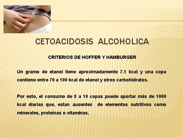 CETOACIDOSIS ALCOHOLICA CRITERIOS DE HOFFER Y HAMBURGER Un gramo de etanol tiene aproximadamente 7.