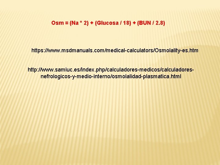 Osm = (Na * 2) + (Glucosa / 18) + (BUN / 2. 8)