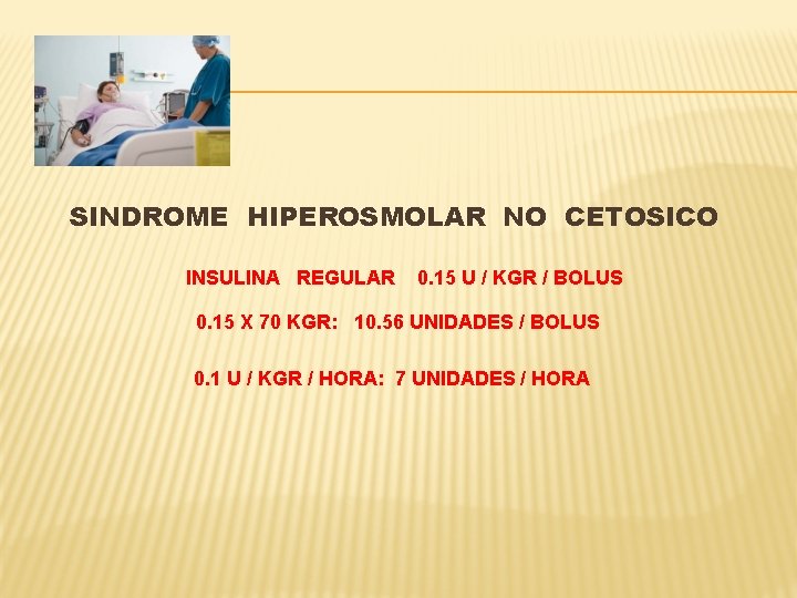 SINDROME HIPEROSMOLAR NO CETOSICO INSULINA REGULAR 0. 15 U / KGR / BOLUS 0.