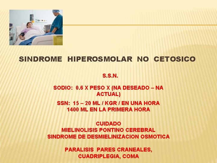 SINDROME HIPEROSMOLAR NO CETOSICO S. S. N. SODIO: 0. 6 X PESO X (NA