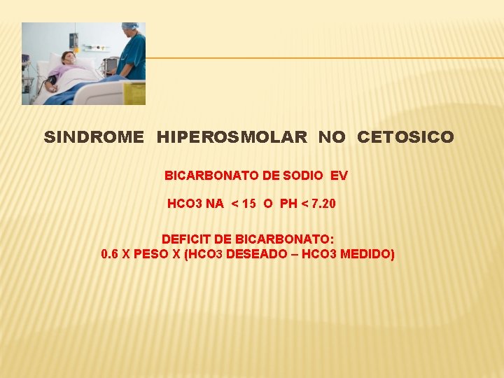 SINDROME HIPEROSMOLAR NO CETOSICO BICARBONATO DE SODIO EV HCO 3 NA < 15 O