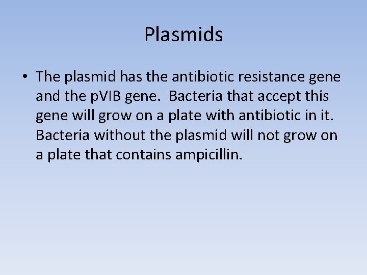 Plasmids • The plasmid has the antibiotic resistance gene and the p. VIB gene.