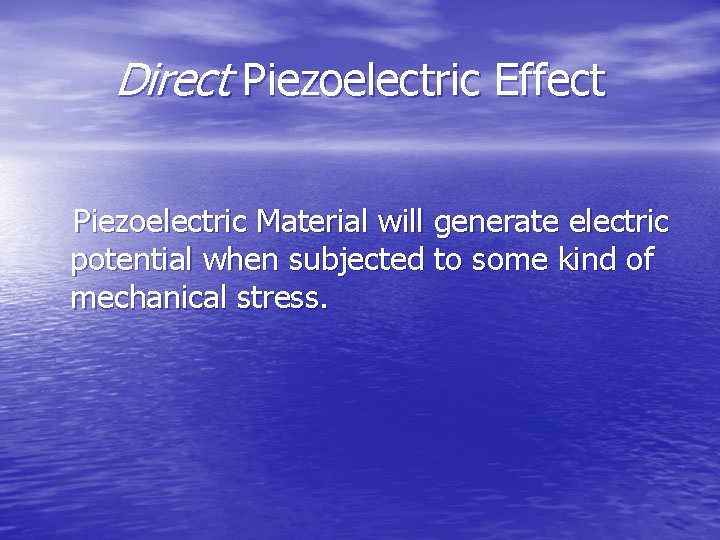 Direct Piezoelectric Effect Piezoelectric Material will generate electric potential when subjected to some kind