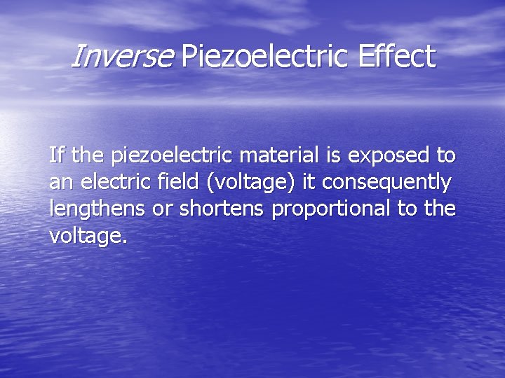 Inverse Piezoelectric Effect If the piezoelectric material is exposed to an electric field (voltage)