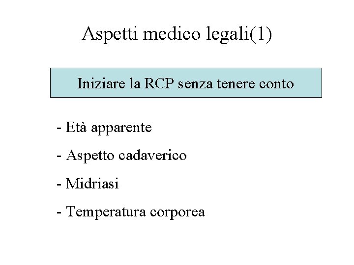 Aspetti medico legali(1) Iniziare la RCP senza tenere conto - Età apparente - Aspetto