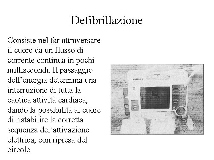 Defibrillazione Consiste nel far attraversare il cuore da un flusso di corrente continua in