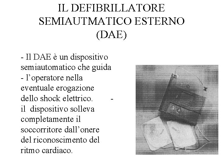 IL DEFIBRILLATORE SEMIAUTMATICO ESTERNO (DAE) - Il DAE è un dispositivo semiautomatico che guida