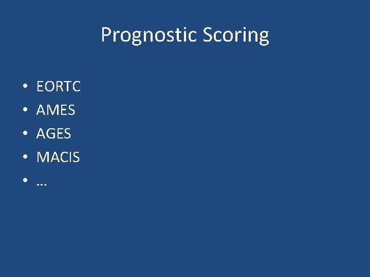 Prognostic Scoring • • • EORTC AMES AGES MACIS … 