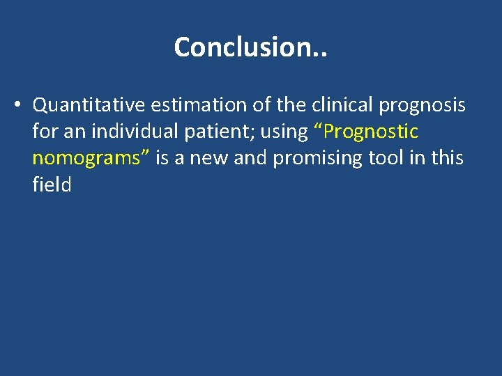 Conclusion. . • Quantitative estimation of the clinical prognosis for an individual patient; using