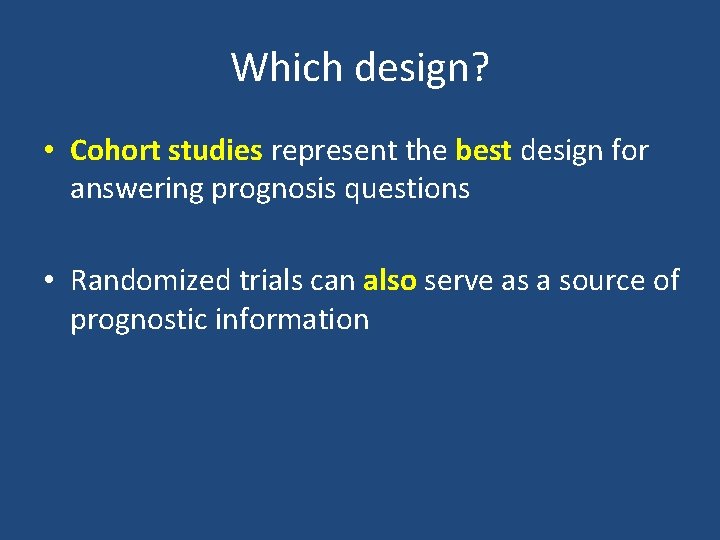 Which design? • Cohort studies represent the best design for answering prognosis questions •